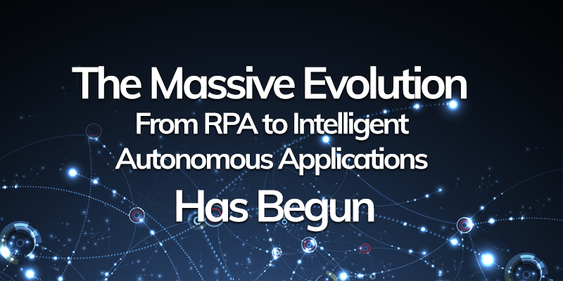 The-Massive-Evolution-From-RPA-to-Intelligent-Autonomous-Applications-Has-Begun